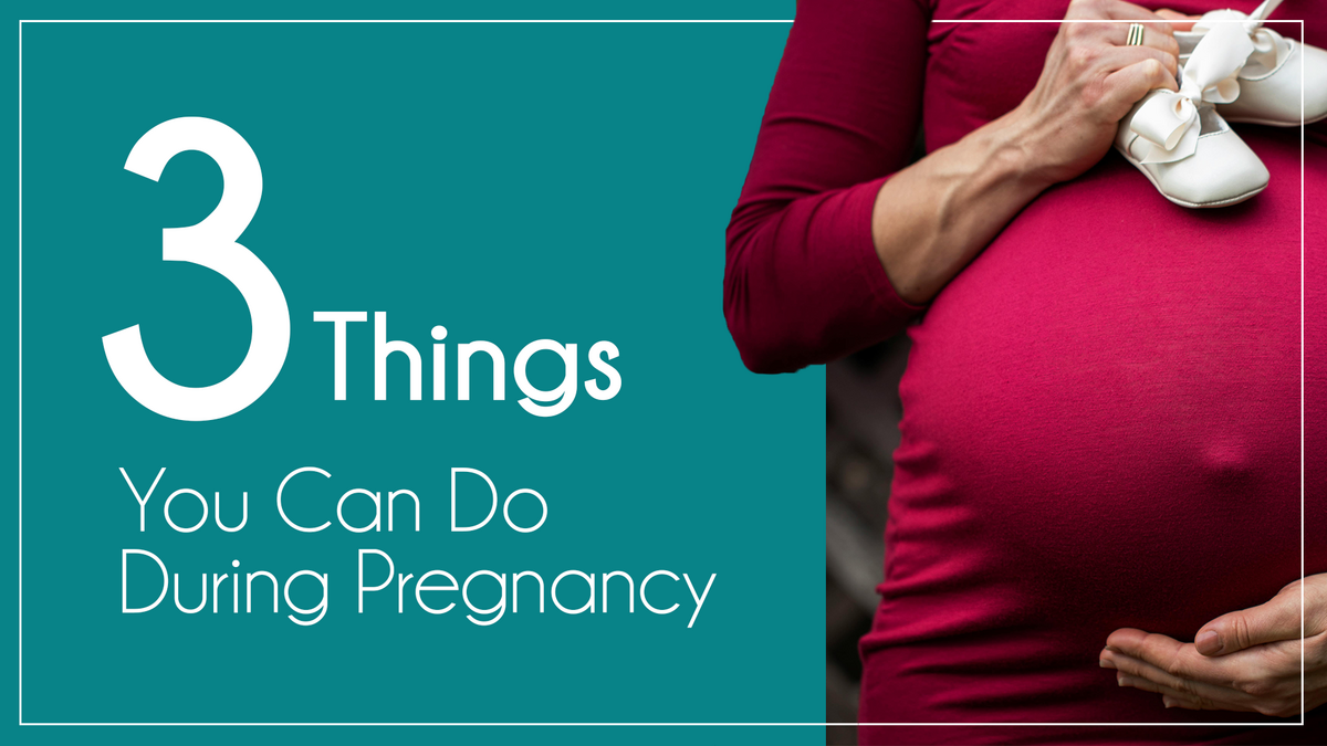 Preparing for Pregnancy: Three Things You Can Do During Pregnancy